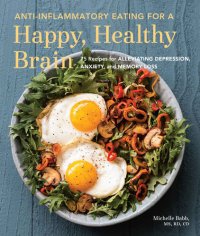 cover of the book Anti-Inflammatory Eating for a Happy, Healthy Brain: 75 Recipes for Alleviating Depression, Anxiety, and Memory Loss (Anti-inflammatory Michelle Babb)