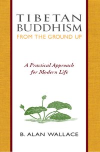 cover of the book Tibetan Buddhism from the Ground Up: A Practical Approach for Modern Life