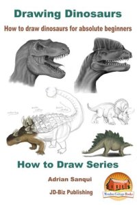 cover of the book Drawing Dinosaurs - How to draw dinosaurs for absolute beginners