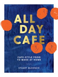 cover of the book All Day Cafe: Cafe-Style Food to Make at Home