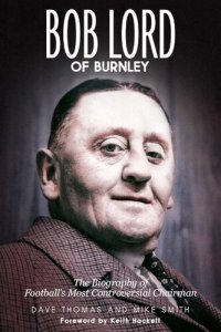 cover of the book Bob Lord of Burnley: The Biography of Football's Most Controversial Chairman