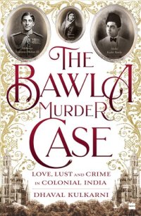 cover of the book The Bawla Murder Case: Love, Lust and Crime in Colonial India