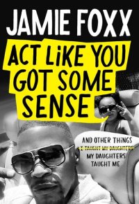 cover of the book Act Like You Got Some Sense: And Other Things My Daughters Taught Me