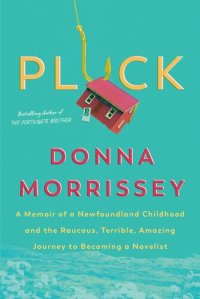 cover of the book Pluck : a memoir of a Newfoundland childhood and the raucous, terrible, amazing journey to becoming a novelist