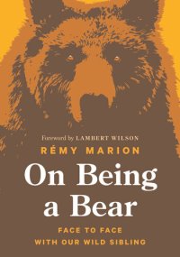 cover of the book On Being a Bear: Face to Face with Our Wild Sibling