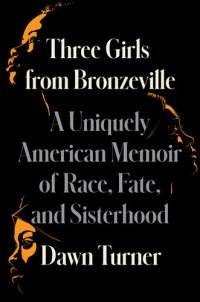 cover of the book Three Girls from Bronzeville: A Uniquely American Memoir of Race, Fate, and Sisterhood