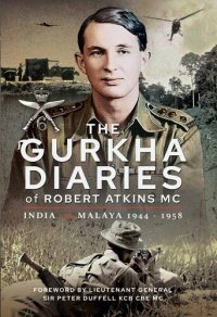 cover of the book The Gurkha diaries of Robert Atkins MC : India and Malaya 1944-1958