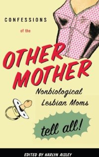 cover of the book Confessions of the Other Mother: Nonbiological Lesbian Moms Tell All!