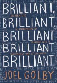 cover of the book Brilliant, brilliant, brilliant, brilliant, brilliant : modern life as interpreted by someone who is reasonably bad at living