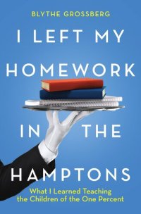 cover of the book I Left My Homework in the Hamptons: What I Learned Teaching the Children of the 1%