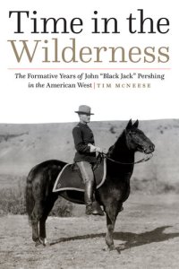 cover of the book Time in the wilderness : the formative years of John "Black Jack" Pershing in the American West