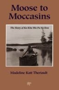 cover of the book Moose to Moccasins: The Story of Ka Kita Wa Pa No Kwe