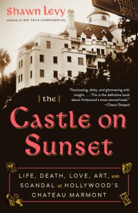 cover of the book The Castle on Sunset: Life, Death, Love, Art, and Scandal at Hollywood's Chateau Marmont