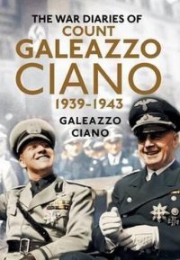 cover of the book The Wartime Diaries of Count Galeazzo Ciano 1939-1943