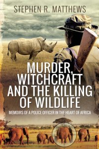 cover of the book Murder, Witchcraft and the Killing of Wildlife Police Investigations at the Heart of Africa.