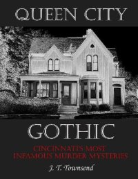 cover of the book Queen City Gothic: Cincinnati's Most Infamous Murder Mysteries