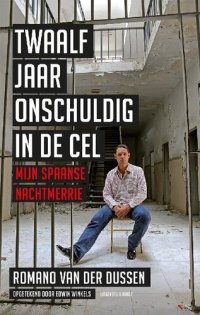 cover of the book Twaalf jaar onschuldig in de cel: mijn Spaanse nachtmerrie