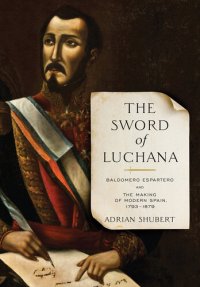 cover of the book The Sword of Luchana: Baldomero Espartero and the Making of Modern Spain, 1793-1879