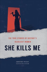 cover of the book She kills me : the true stories of history's deadliest women