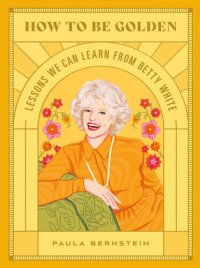 cover of the book How to be golden : lessons we can learn from Betty White