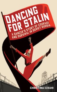 cover of the book Dancing for Stalin : a dancer's story of courage and survival in Soviet Russia