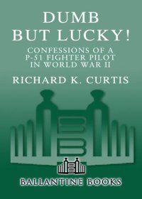 cover of the book Dumb but Lucky!: Confessions of a P-51 Fighter Pilot in World War II