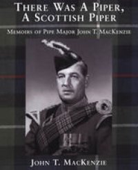 cover of the book There Was A Piper, A Scottish Piper: Memoirs of Pipe Major John T. MacKenzie