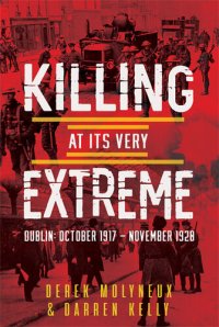 cover of the book Killing at its Very Extreme : Dublin: October 1917- November 1920