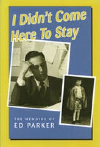 cover of the book I Didn't Come Here to Stay: The Memoirs of Ed Parker