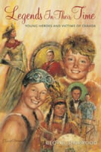 cover of the book Legends In Their Time: Young Heroes and Victims of Canada