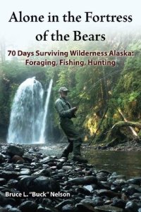 cover of the book Alone in the Fortress of the Bears: 70 Days Surviving Wilderness Alaska: Foraging, Fishing, Hunting