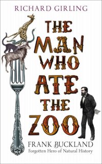 cover of the book The Man Who Ate the Zoo: Frank Buckland, forgotten hero of natural history