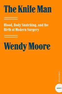 cover of the book The Knife Man: Blood, Body Snatching, and the Birth of Modern Surgery