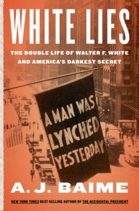 cover of the book White Lies: The Double Life of Walter F. White and America's Darkest Secret