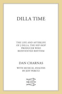 cover of the book Dilla Time: The Life and Afterlife of J Dilla, the Hip-Hop Producer Who Reinvented Rhythm