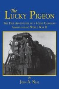 cover of the book The Lucky Pigeon: The True Adventures of a Young Canadian Airman During World War 2