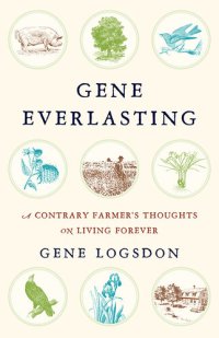 cover of the book Gene Everlasting: A Contrary Farmer's Thoughts on Living Forever