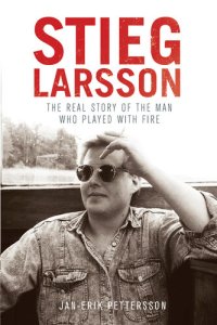 cover of the book Stieg Larsson: The Real Story of the Man Who Played with Fire