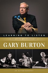 cover of the book Learning to Listen: The Jazz Journey of Gary Burton: An Autobiography