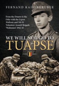 cover of the book We Will Not Go to Tuapse: From the Donets to the Oder with the Legion Wallonie and 5th SS Volunteer Assault Brigade Wallonien 1942-45