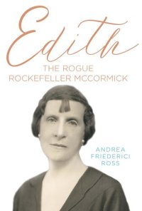 cover of the book Edith: The Rogue Rockefeller McCormick