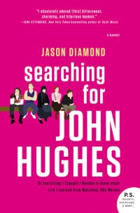 cover of the book Searching for John Hughes: Or Everything I Thought I Needed to Know about Life I Learned from Watching '80s Movies