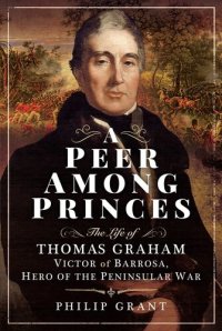 cover of the book A Peer Among Princes: The Life of Thomas Graham, Victor of Barrosa, Hero of the Peninsular War