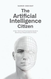 cover of the book The Artificial Intelligence Citizen: A Non-Technical encyclopedic guide to becoming a responsible AI Citizen.