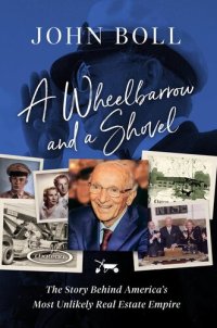 cover of the book A Wheelbarrow and a Shovel: The Story Behind America's Most Unlikely Real Estate Empire