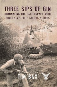 cover of the book Three Sips of Gin: Dominating the Battlespace with Rhodesia's Elite Selous Scouts