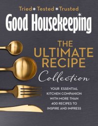 cover of the book The Good Housekeeping Ultimate Collection: Your Essential Kitchen Companion with More Than 400 Recipes to Inspire and Impress