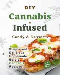 cover of the book DIY Cannabis-Infused Candy & Desserts: Simple and Delicious Homemade Edible Cannabis Recipes