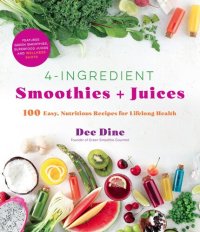 cover of the book 4-Ingredient Smoothies + Juices: 100 Easy, Nutritious Recipes for Lifelong Health