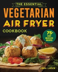 cover of the book The Essential Vegetarian Air Fryer Cookbook: 75+ Easy Meatless Recipes